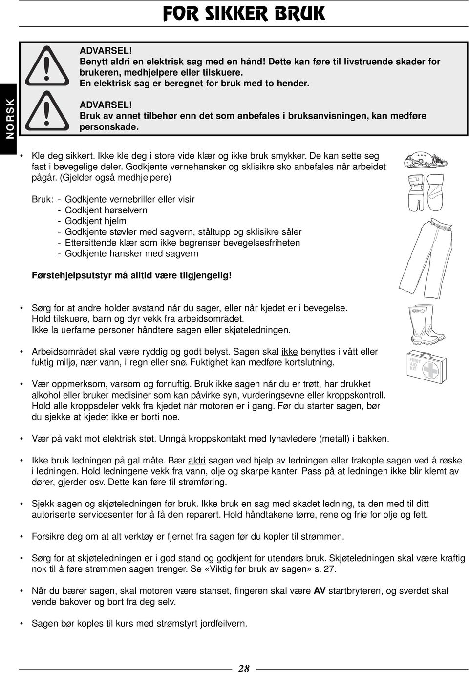 De kan sette seg fast i bevegelige deler. Godkjente vernehansker og sklisikre sko anbefales når arbeidet pågår.