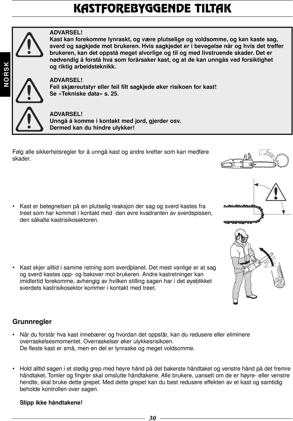 Det er nødvendig å forstå hva som forårsaker kast, og at de kan unngås ved forsiktighet og riktig arbeidsteknikk. Feil skjæreutstyr eller feil filt sagkjede øker risikoen for kast!