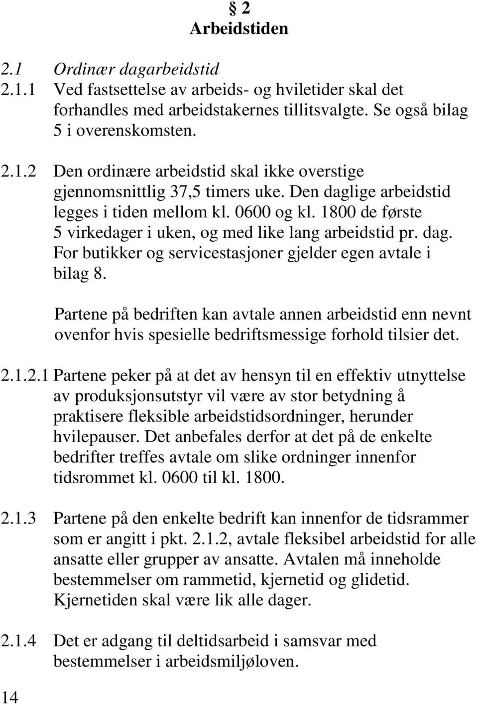 Partene på bedriften kan avtale annen arbeidstid enn nevnt ovenfor hvis spesielle bedriftsmessige forhold tilsier det. 2.