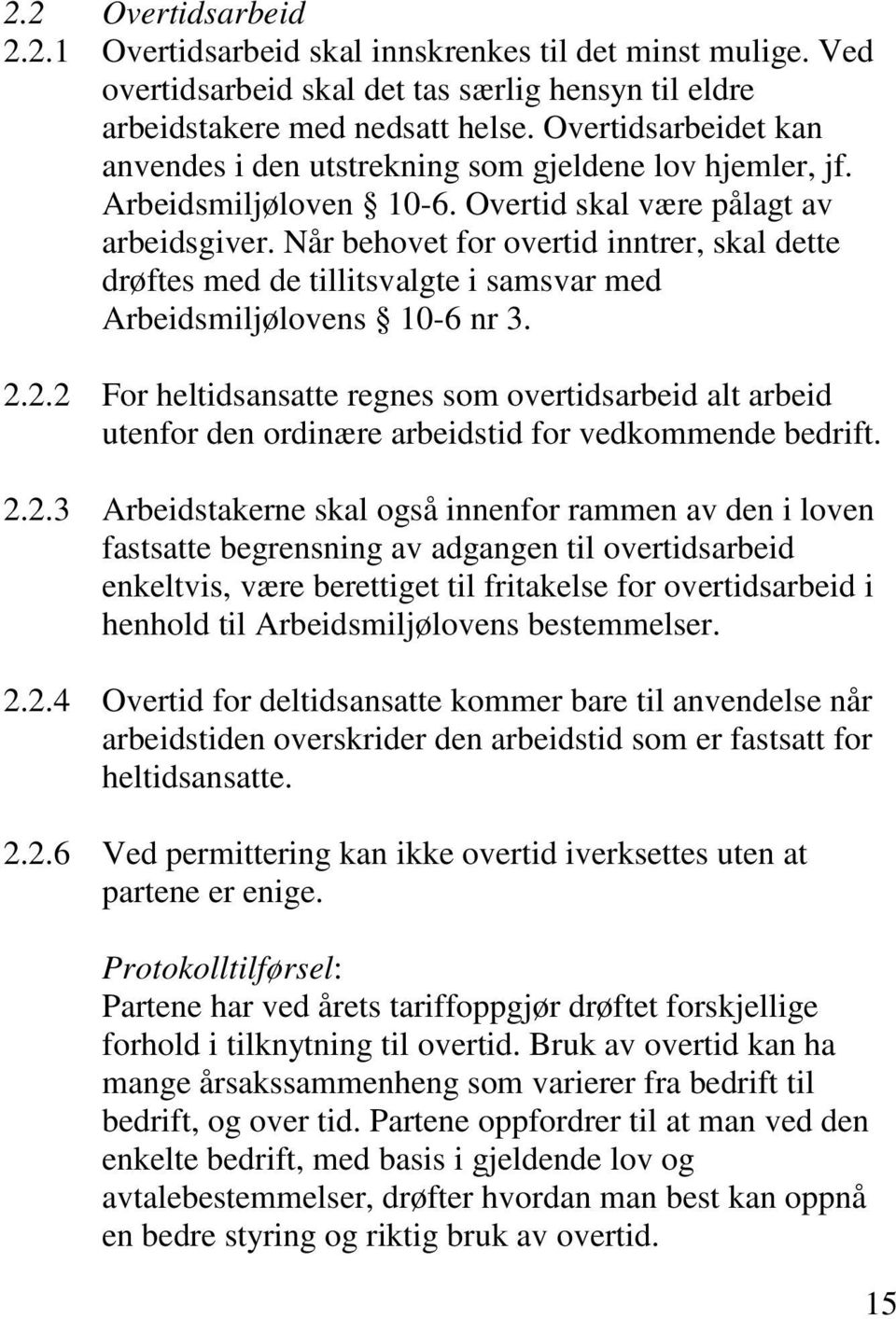 Når behovet for overtid inntrer, skal dette drøftes med de tillitsvalgte i samsvar med Arbeidsmiljølovens 10-6 nr 3. 2.