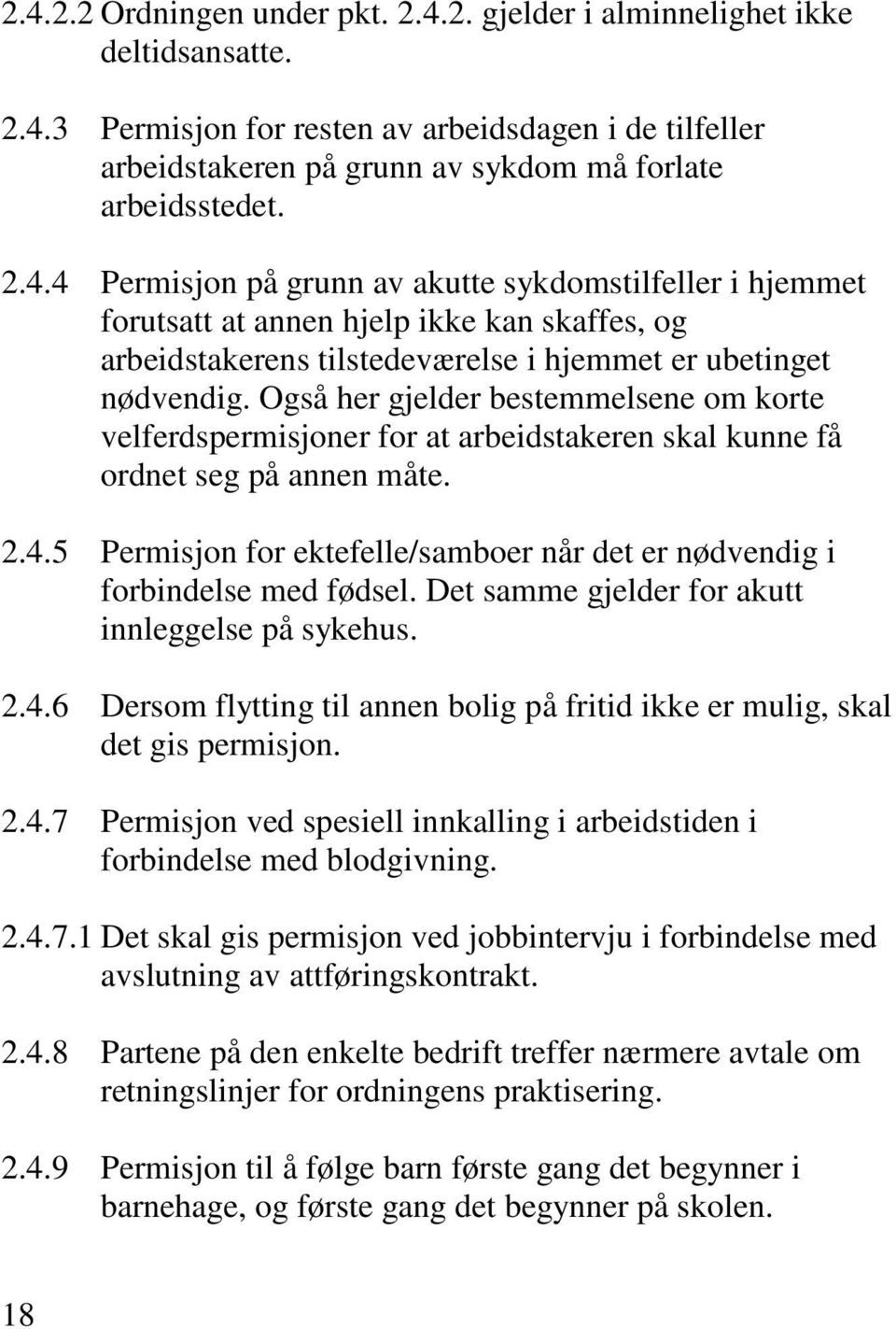 Også her gjelder bestemmelsene om korte velferdspermisjoner for at arbeidstakeren skal kunne få ordnet seg på annen måte. 2.4.