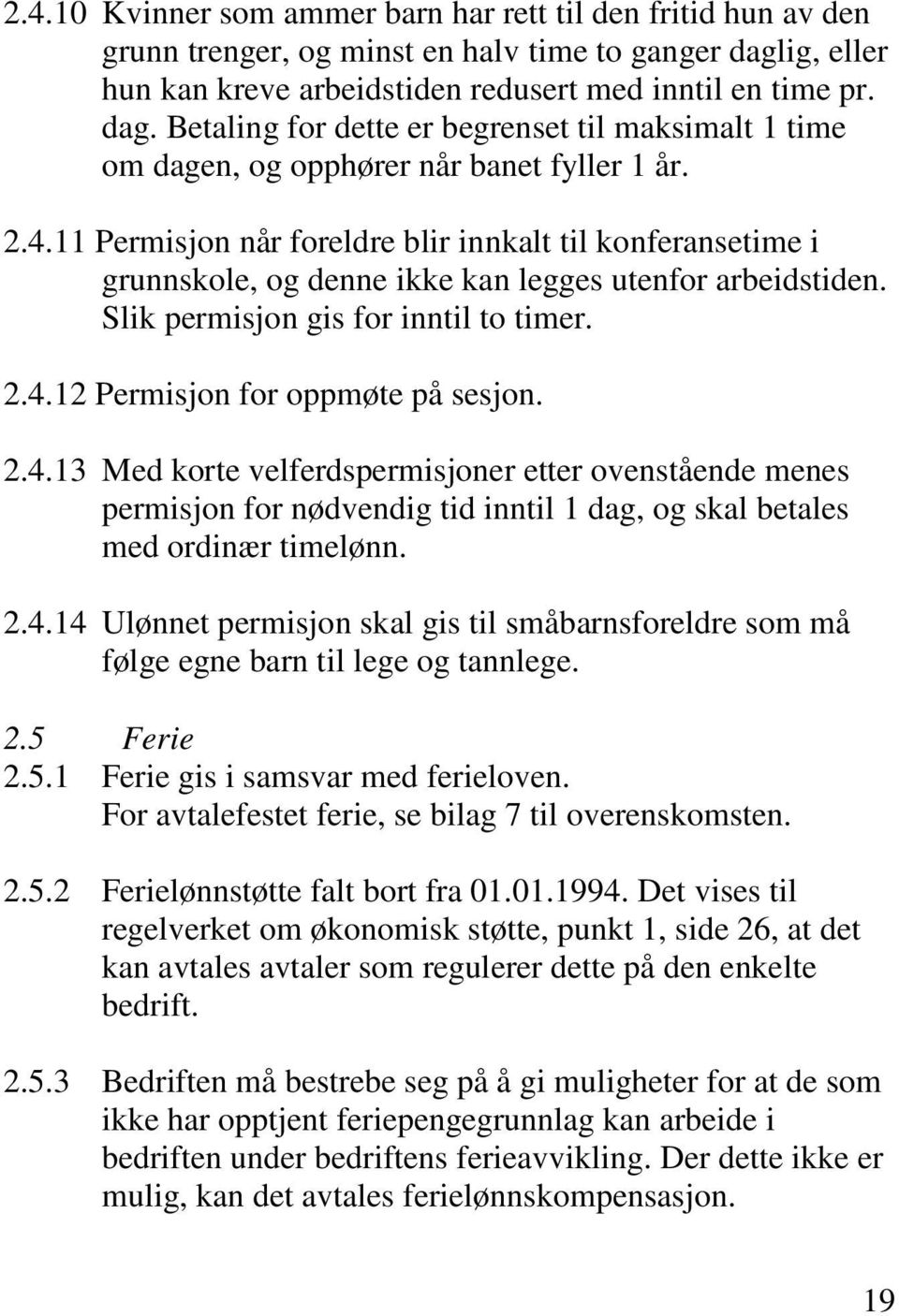 11 Permisjon når foreldre blir innkalt til konferansetime i grunnskole, og denne ikke kan legges utenfor arbeidstiden. Slik permisjon gis for inntil to timer. 2.4.12 Permisjon for oppmøte på sesjon.