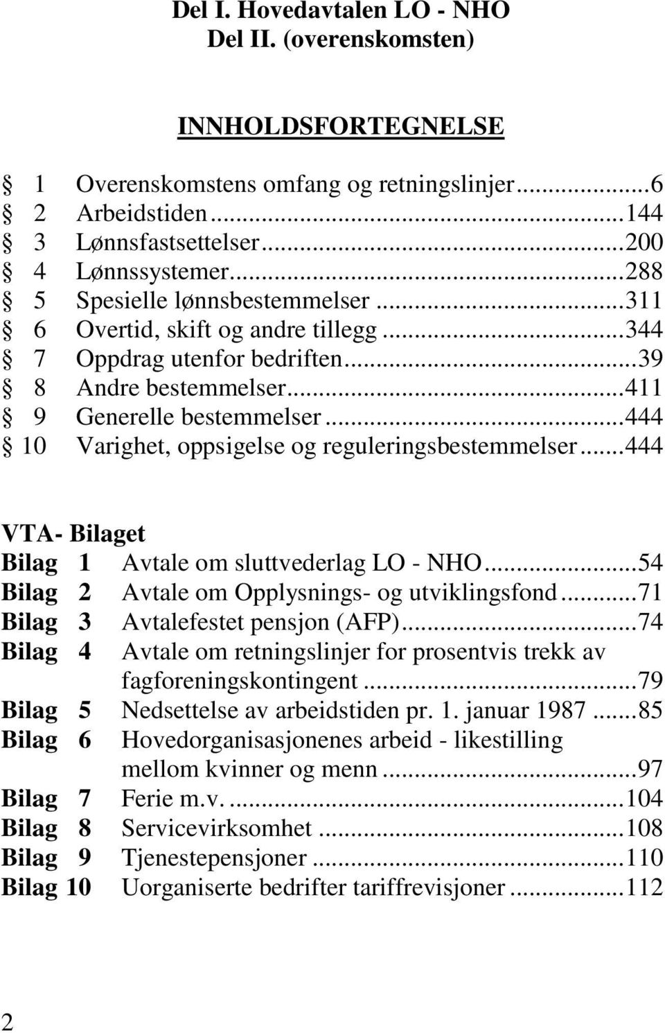 .. 444 10 Varighet, oppsigelse og reguleringsbestemmelser... 444 VTA- Bilaget Bilag 1 Avtale om sluttvederlag LO - NHO... 54 Bilag 2 Avtale om Opplysnings- og utviklingsfond.