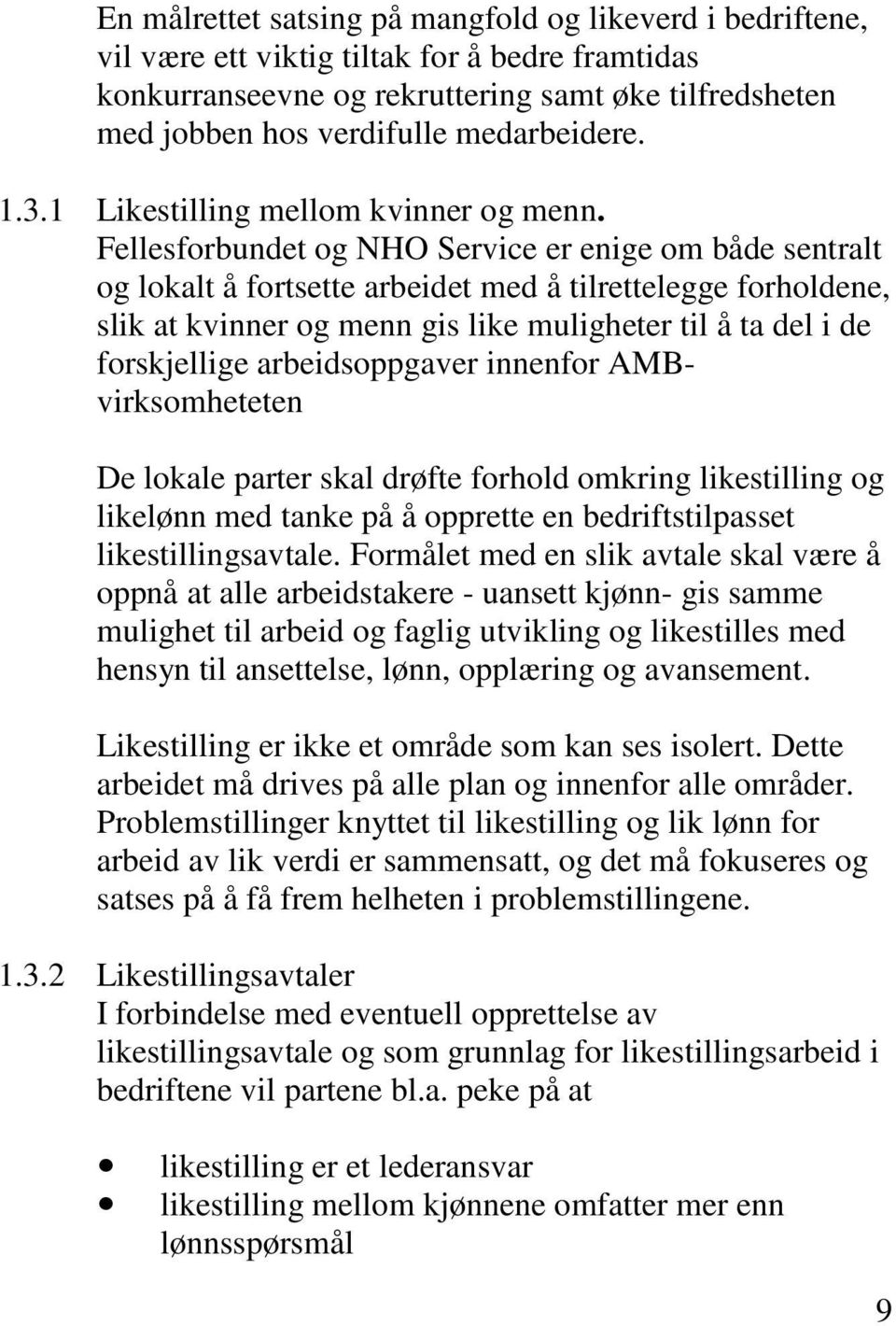 Fellesforbundet og NHO Service er enige om både sentralt og lokalt å fortsette arbeidet med å tilrettelegge forholdene, slik at kvinner og menn gis like muligheter til å ta del i de forskjellige