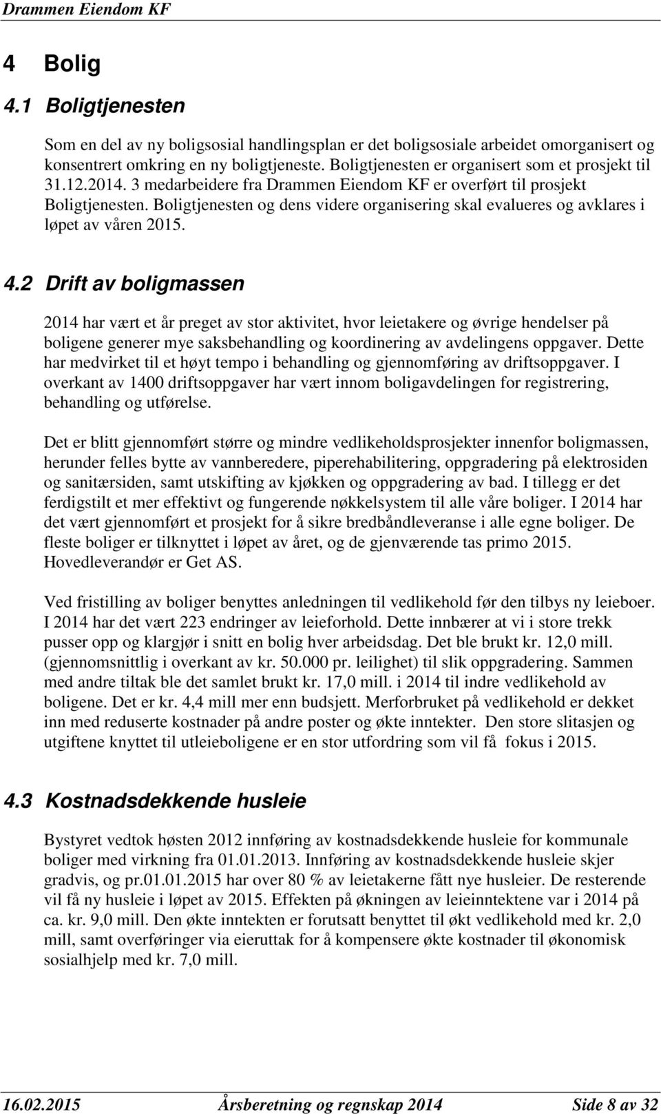 Boligtjenesten og dens videre organisering skal evalueres og avklares i løpet av våren 2015. 4.