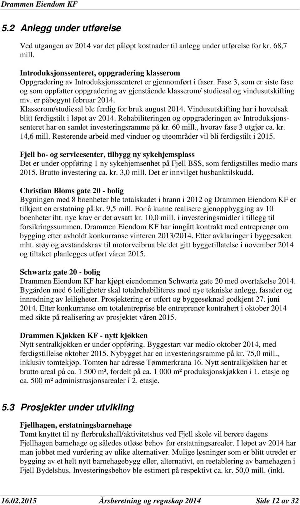 Fase 3, som er siste fase og som oppfatter oppgradering av gjenstående klasserom/ studiesal og vindusutskifting mv. er påbegynt februar 2014. Klasserom/studiesal ble ferdig for bruk august 2014.