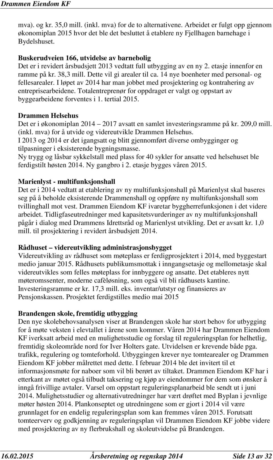 14 nye boenheter med personal- og fellesarealer. I løpet av 2014 har man jobbet med prosjektering og kontrahering av entreprisearbeidene.