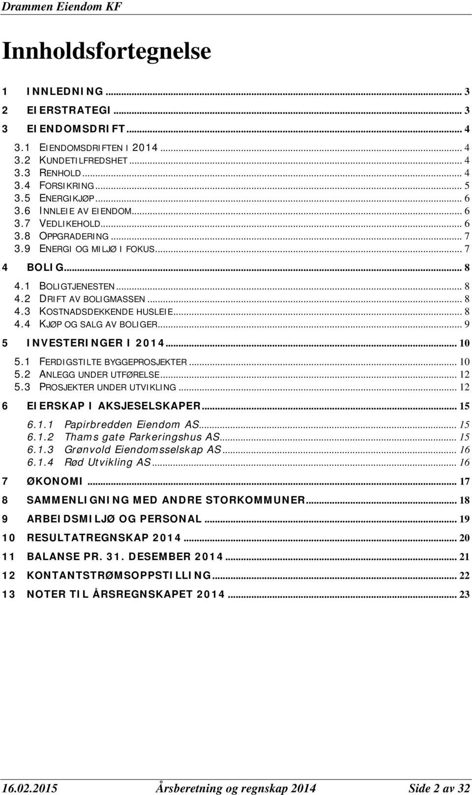 .. 8 4.4 KJØP OG SALG AV BOLIGER... 9 5 INVESTERINGER I 2014... 10 5.1 FERDIGSTILTE BYGGEPROSJEKTER... 10 5.2 ANLEGG UNDER UTFØRELSE... 12 5.3 PROSJEKTER UNDER UTVIKLING.