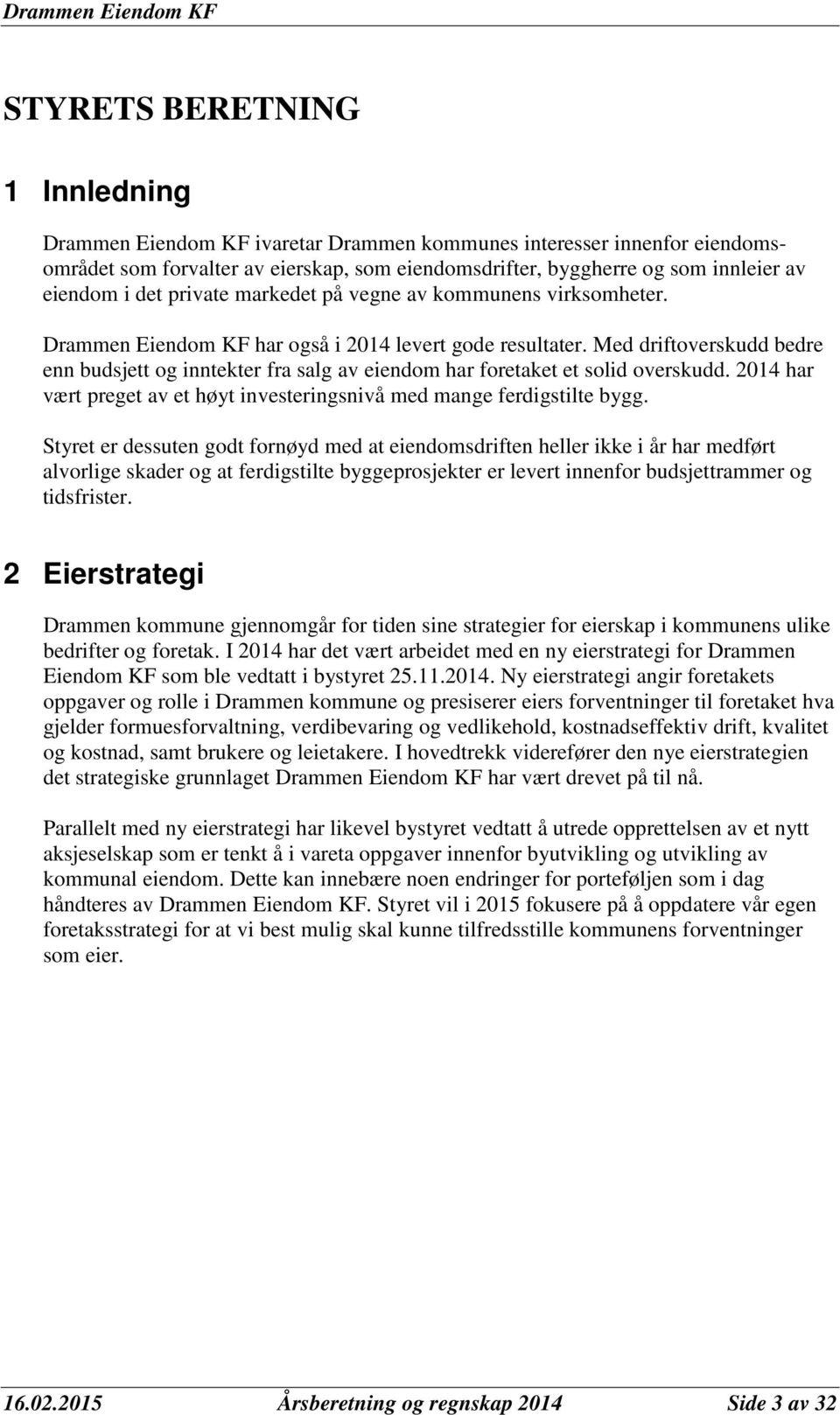 Med driftoverskudd bedre enn budsjett og inntekter fra salg av eiendom har foretaket et solid overskudd. 2014 har vært preget av et høyt investeringsnivå med mange ferdigstilte bygg.