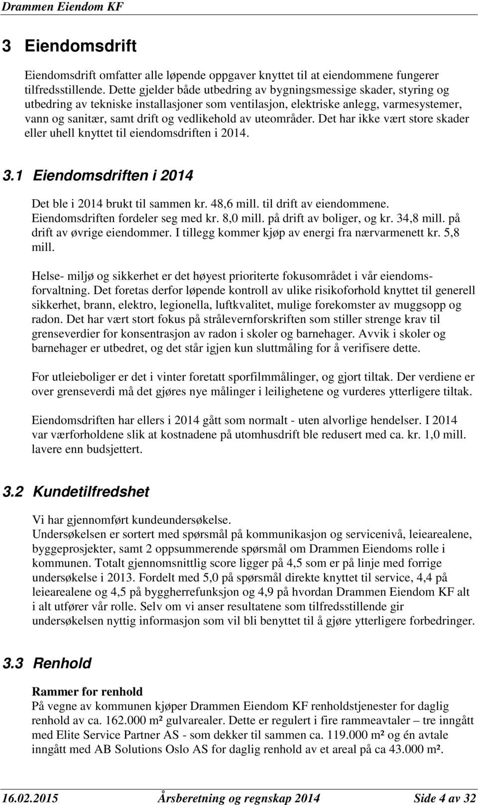 av uteområder. Det har ikke vært store skader eller uhell knyttet til eiendomsdriften i 2014. 3.1 Eiendomsdriften i 2014 Det ble i 2014 brukt til sammen kr. 48,6 mill. til drift av eiendommene.