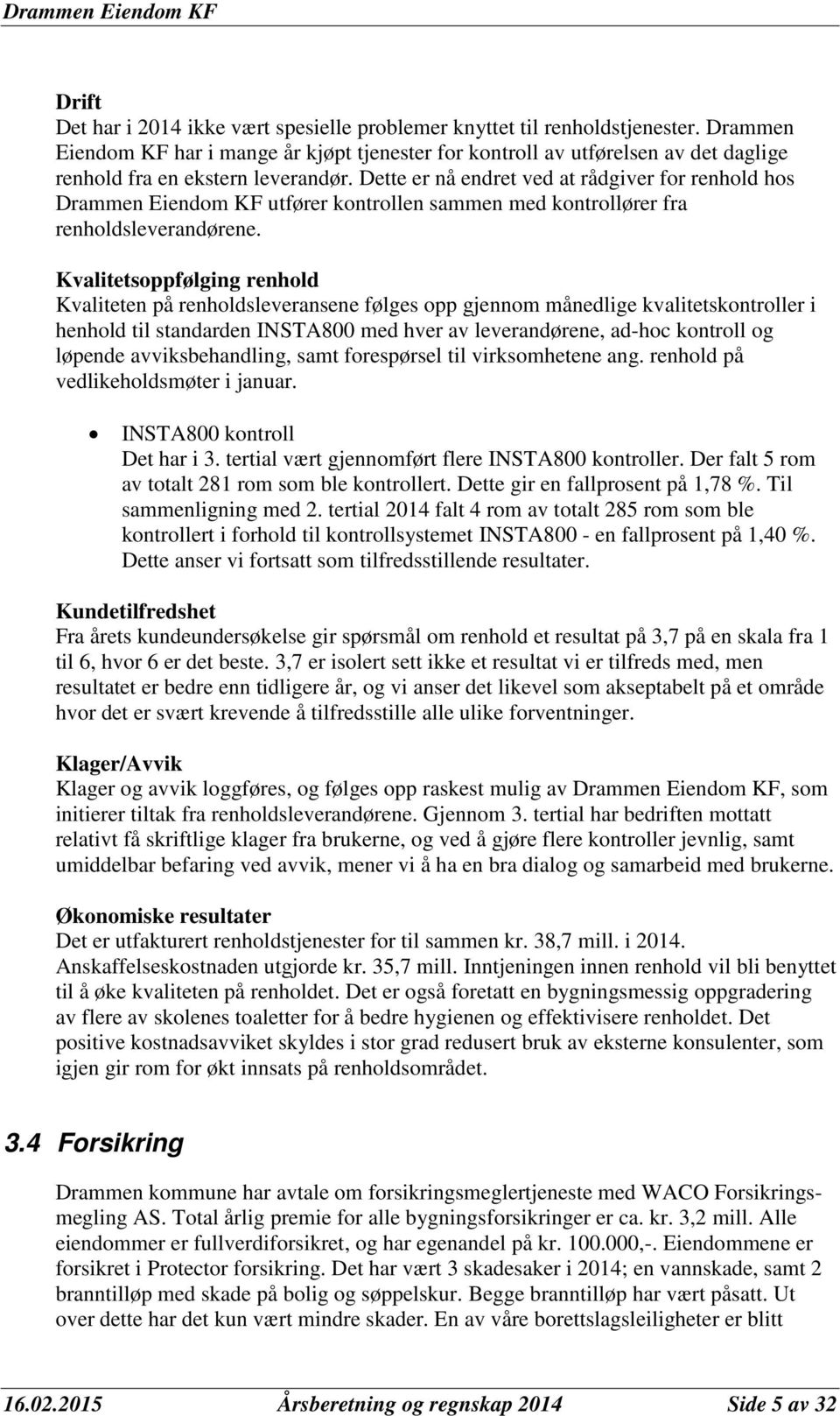 Dette er nå endret ved at rådgiver for renhold hos Drammen Eiendom KF utfører kontrollen sammen med kontrollører fra renholdsleverandørene.