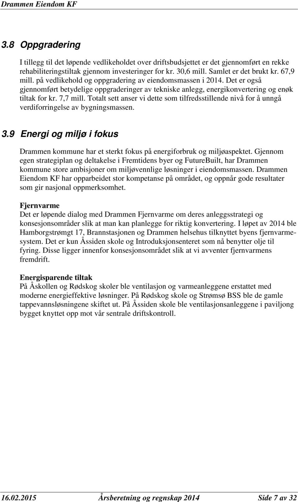 Totalt sett anser vi dette som tilfredsstillende nivå for å unngå verdiforringelse av bygningsmassen. 3.9 Energi og miljø i fokus Drammen kommune har et sterkt fokus på energiforbruk og miljøaspektet.