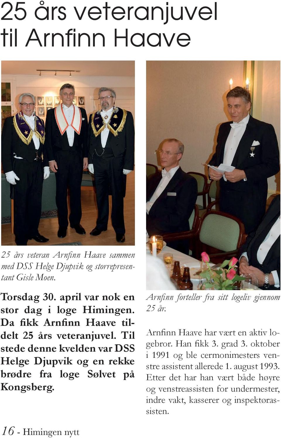 Til stede denne kvelden var DSS Helge Djupvik og en rekke brødre fra loge Sølvet på Kongsberg. Arnfinn forteller fra sitt logeliv gjennom 25 år.