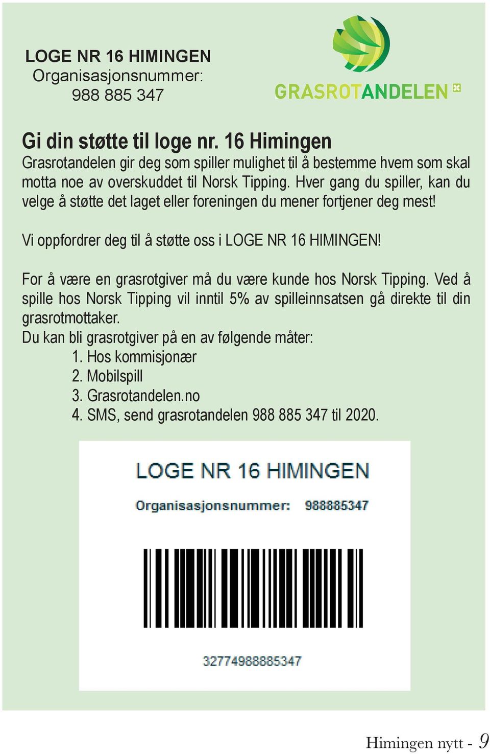 Hver gang du spiller, kan du velge å støtte det laget eller foreningen du mener fortjener deg mest! Vi oppfordrer deg til å støtte oss i LOGE NR 16 HIMINGEN!