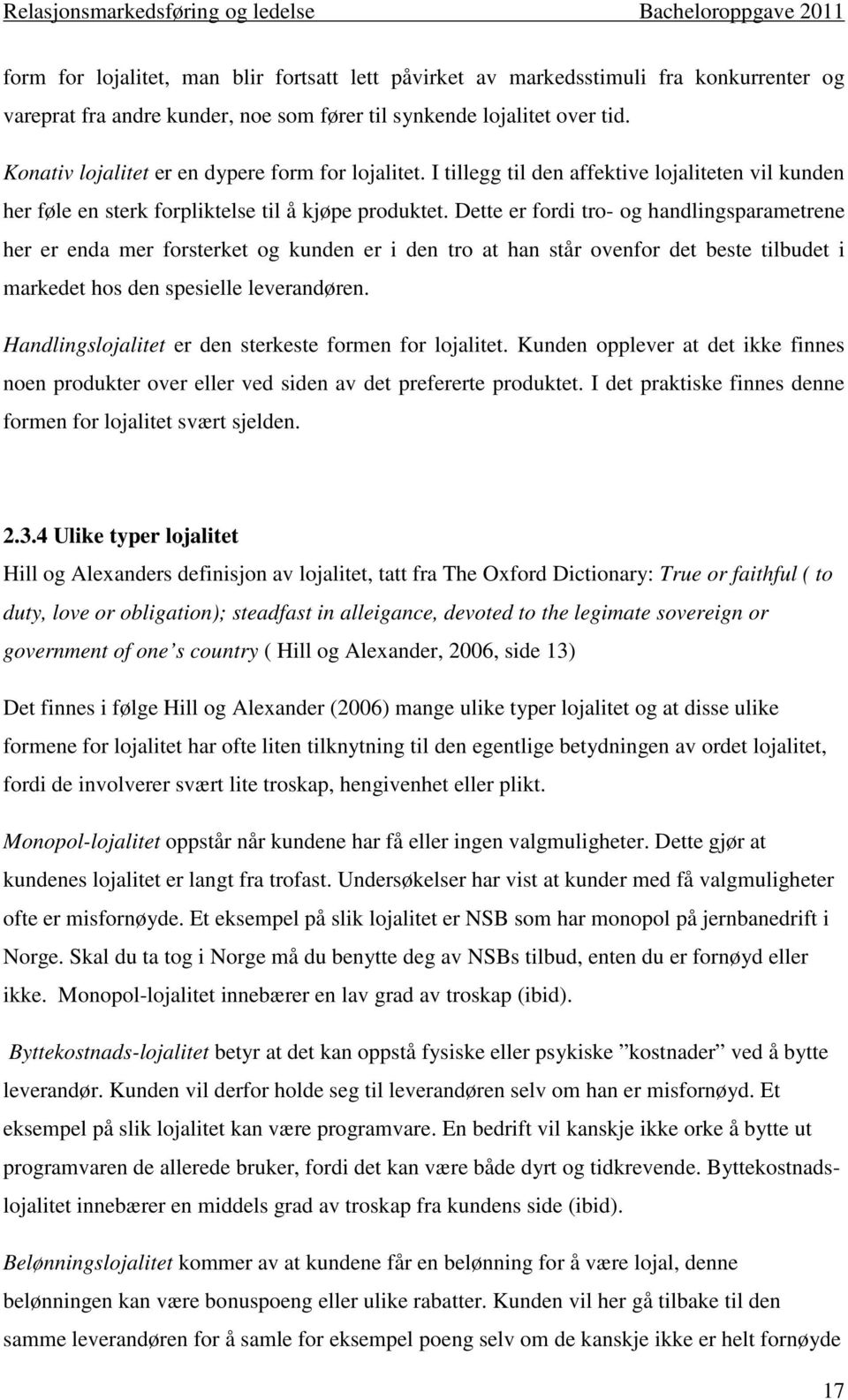 Dette er fordi tro- og handlingsparametrene her er enda mer forsterket og kunden er i den tro at han står ovenfor det beste tilbudet i markedet hos den spesielle leverandøren.