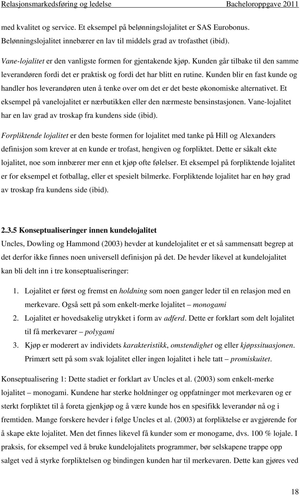 Kunden blir en fast kunde og handler hos leverandøren uten å tenke over om det er det beste økonomiske alternativet. Et eksempel på vanelojalitet er nærbutikken eller den nærmeste bensinstasjonen.