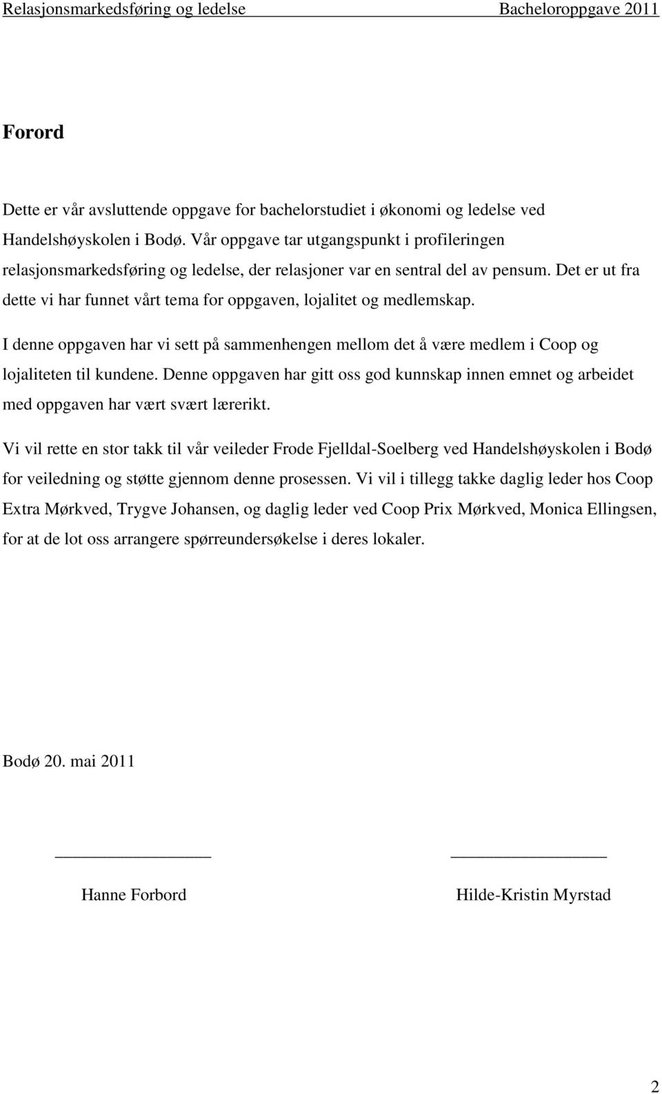 Det er ut fra dette vi har funnet vårt tema for oppgaven, lojalitet og medlemskap. I denne oppgaven har vi sett på sammenhengen mellom det å være medlem i Coop og lojaliteten til kundene.