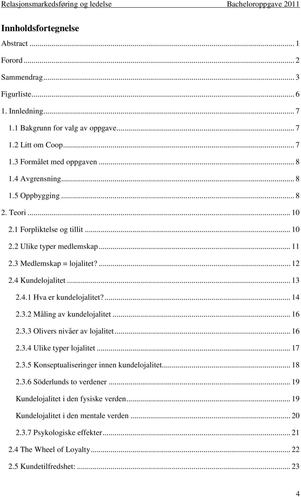 ... 14 2.3.2 Måling av kundelojalitet... 16 2.3.3 Olivers nivåer av lojalitet... 16 2.3.4 Ulike typer lojalitet... 17 2.3.5 Konseptualiseringer innen kundelojalitet... 18 2.3.6 Söderlunds to verdener.