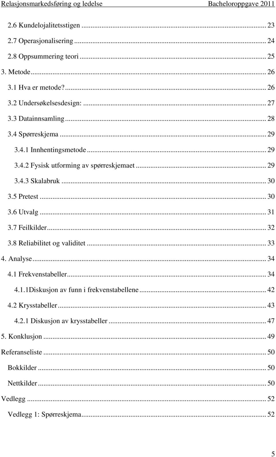 .. 31 3.7 Feilkilder... 32 3.8 Reliabilitet og validitet... 33 4. Analyse... 34 4.1 Frekvenstabeller... 34 4.1.1Diskusjon av funn i frekvenstabellene... 42 4.