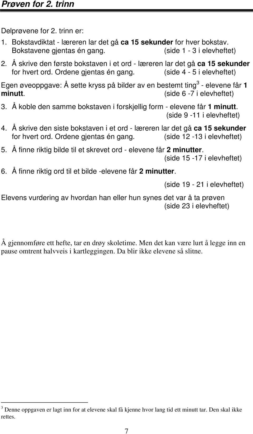 (side 4-5 i elevheftet) Egen øveoppgave: Å sette kryss på bilder av en bestemt ting 3 - elevene får 1 minutt. (side 6-7 i elevheftet) 3.