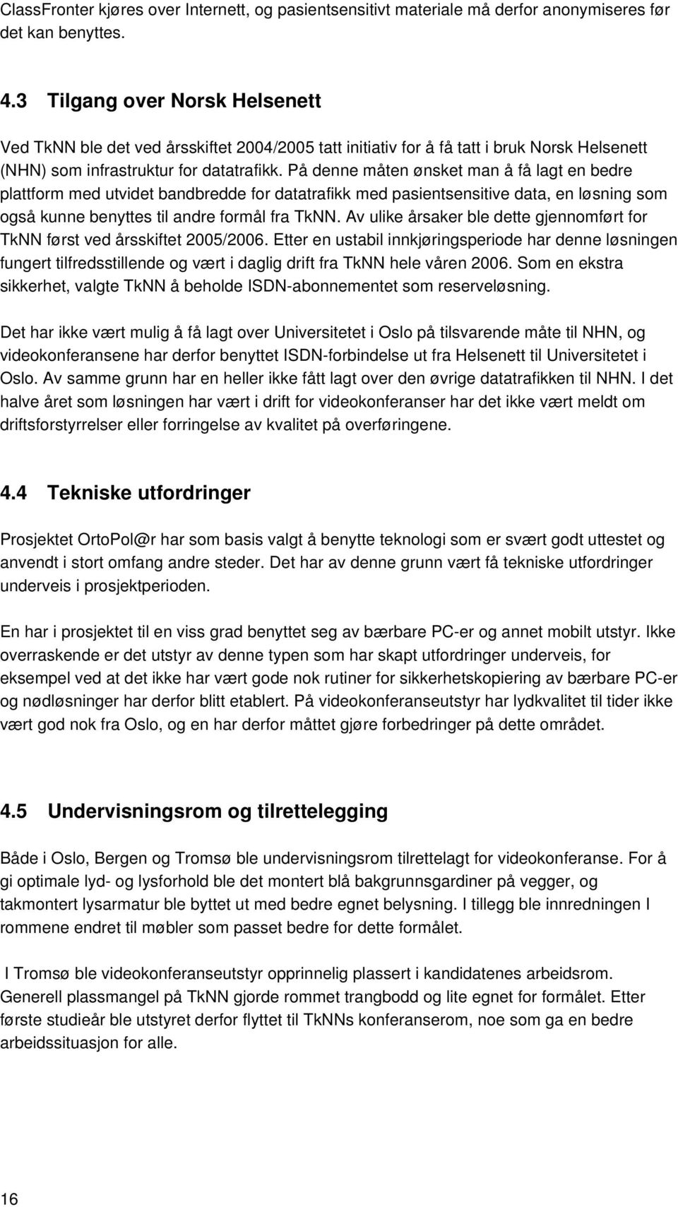 På denne måten ønsket man å få lagt en bedre plattform med utvidet bandbredde for datatrafikk med pasientsensitive data, en løsning som også kunne benyttes til andre formål fra TkNN.