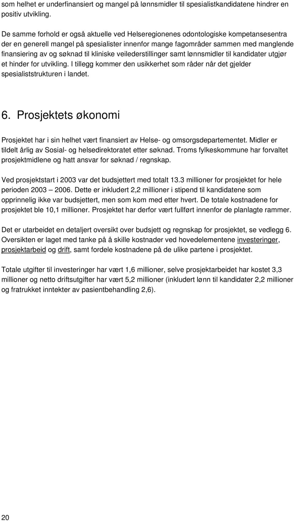 til kliniske veilederstillinger samt lønnsmidler til kandidater utgjør et hinder for utvikling. I tillegg kommer den usikkerhet som råder når det gjelder spesialiststrukturen i landet. 6.