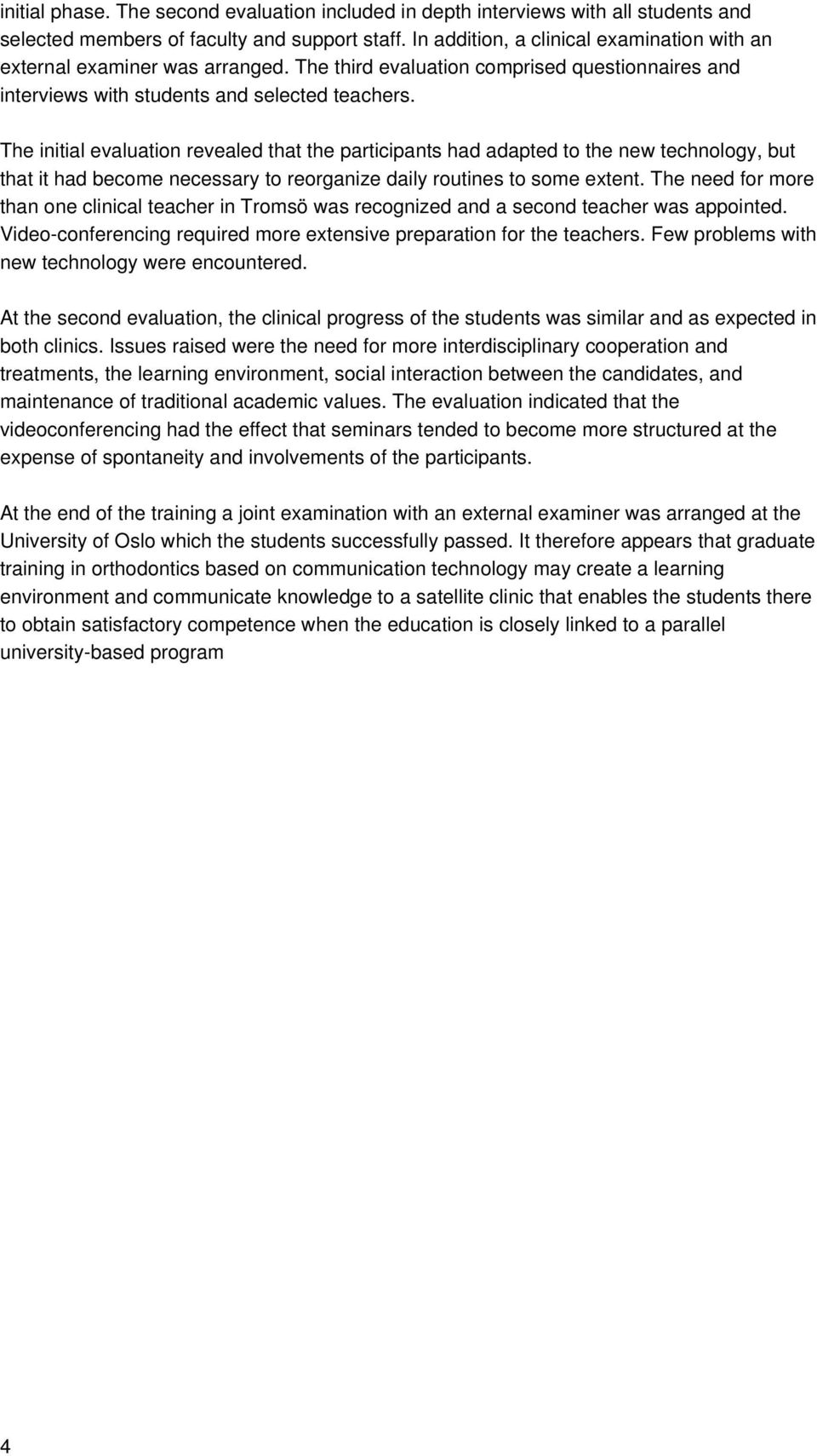 The initial evaluation revealed that the participants had adapted to the new technology, but that it had become necessary to reorganize daily routines to some extent.