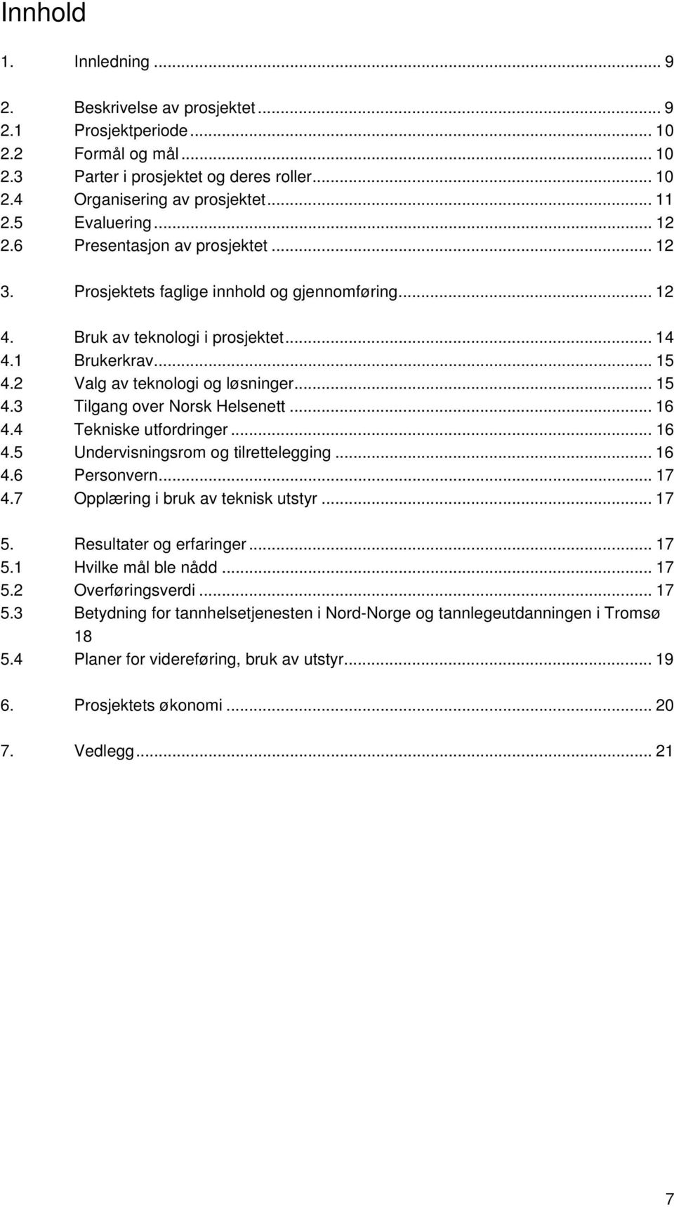 2 Valg av teknologi og løsninger... 15 4.3 Tilgang over Norsk Helsenett... 16 4.4 Tekniske utfordringer... 16 4.5 Undervisningsrom og tilrettelegging... 16 4.6 Personvern... 17 4.