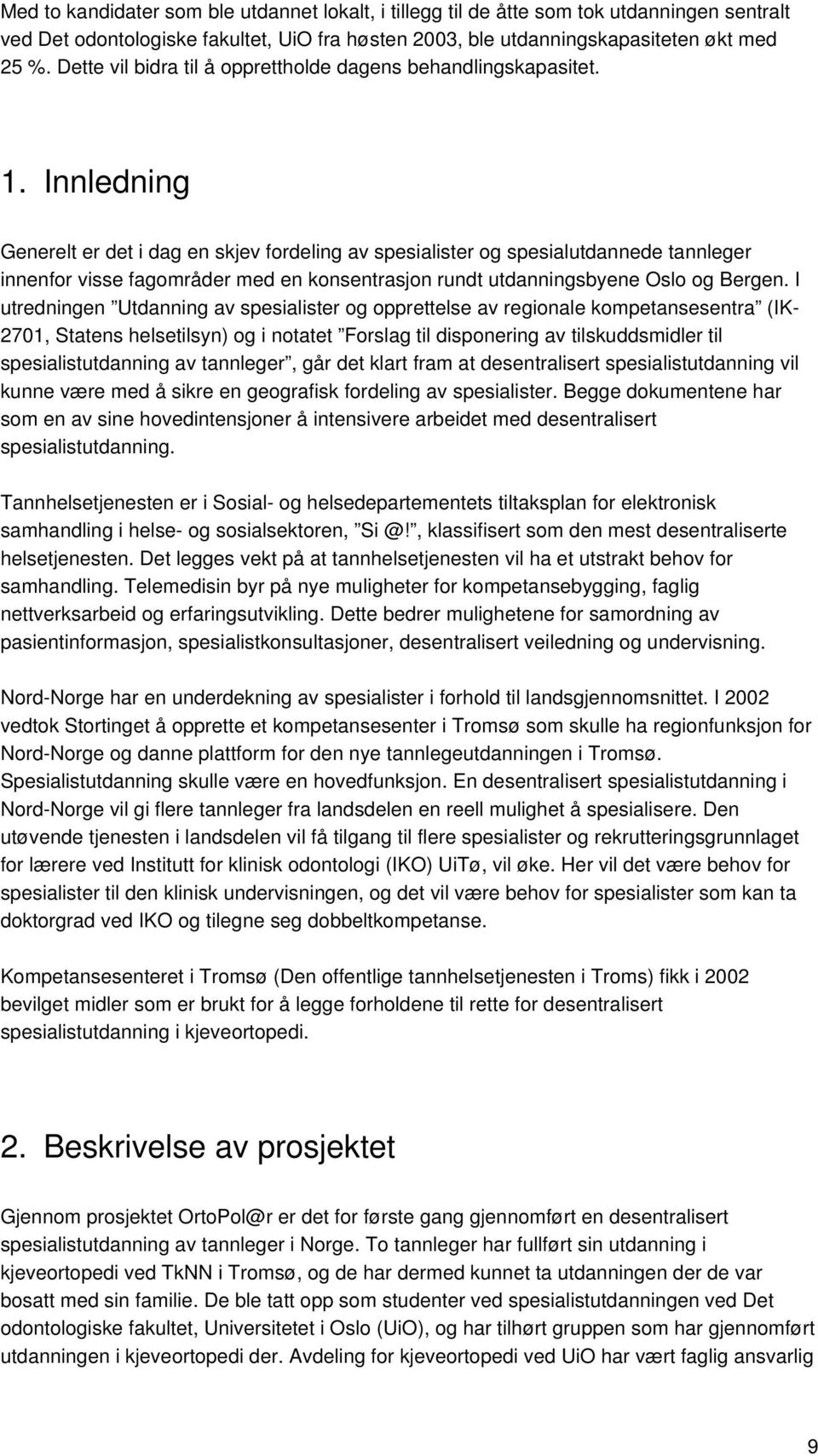 Innledning Generelt er det i dag en skjev fordeling av spesialister og spesialutdannede tannleger innenfor visse fagområder med en konsentrasjon rundt utdanningsbyene Oslo og Bergen.