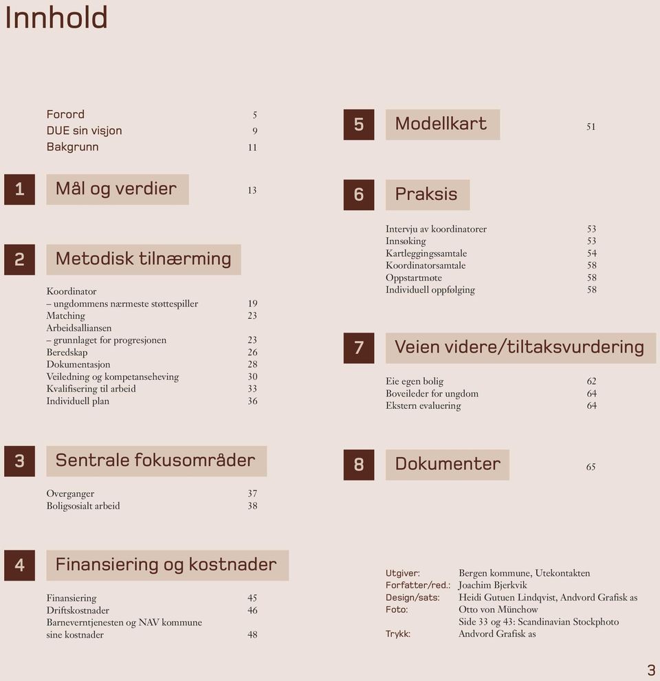 Kartleggingssamtale 54 Koordinatorsamtale 58 Oppstartmøte 58 Individuell oppfølging 58 Veien videre/tiltaksvurdering Eie egen bolig 62 Boveileder for ungdom 64 Ekstern evaluering 64 3 Sentrale