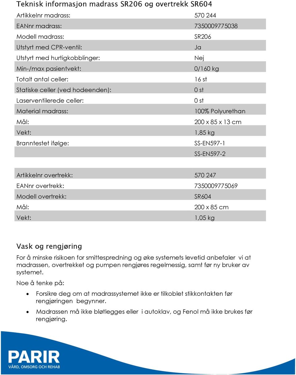 Branntestet ifølge: SS-EN597-1 SS-EN597-2 Artikkelnr overtrekk: 570 247 EANnr overtrekk: 7350009775069 Modell overtrekk: SR604 Mål: 200 x 85 cm Vekt: 1,05 kg Vask og rengjøring For å minske risikoen