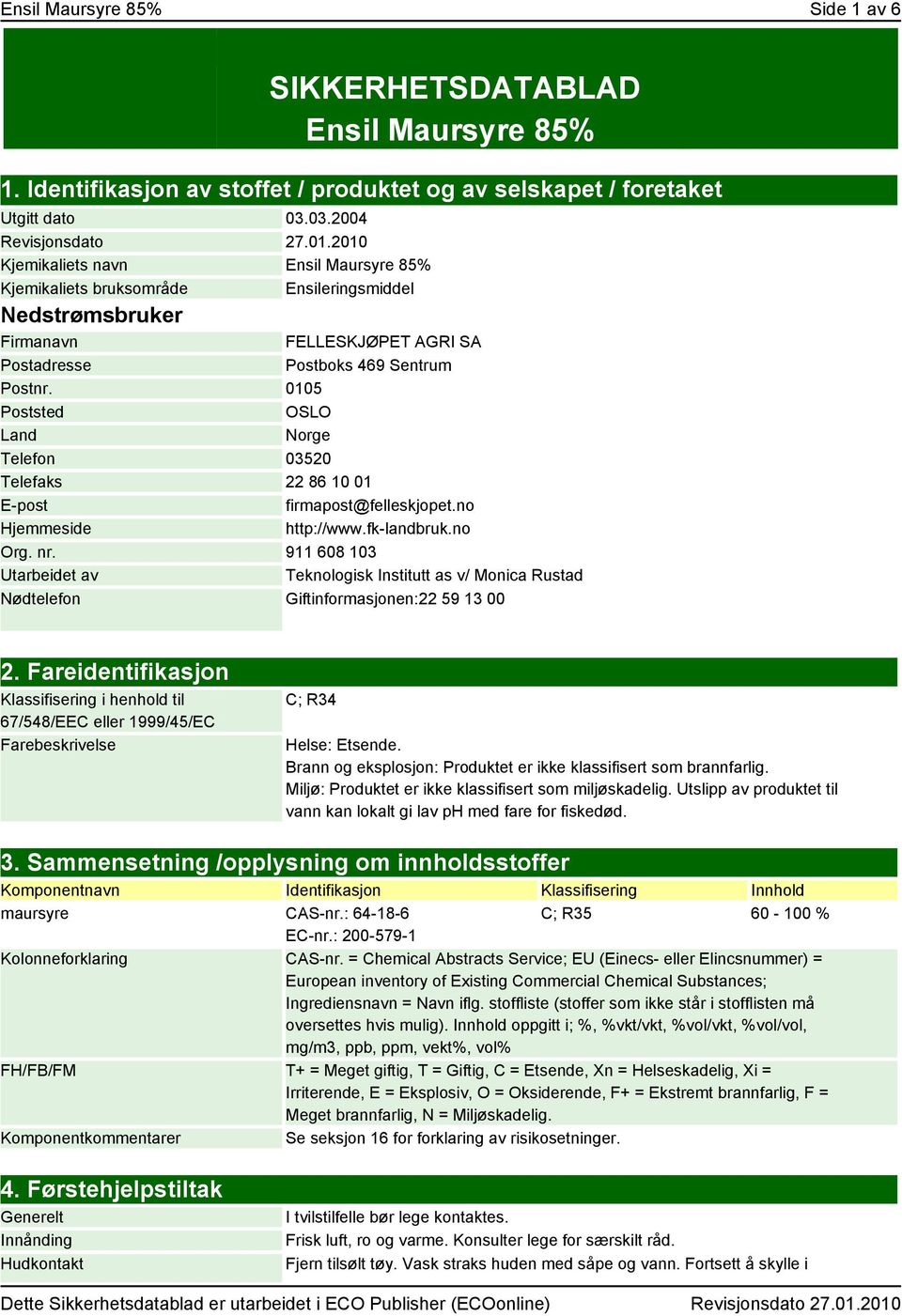 0105 Poststed OSLO Land Norge Telefon 03520 Telefaks 22 86 10 01 E-post firmapost@felleskjopet.no Hjemmeside http://www.fk-landbruk.no Org. nr.