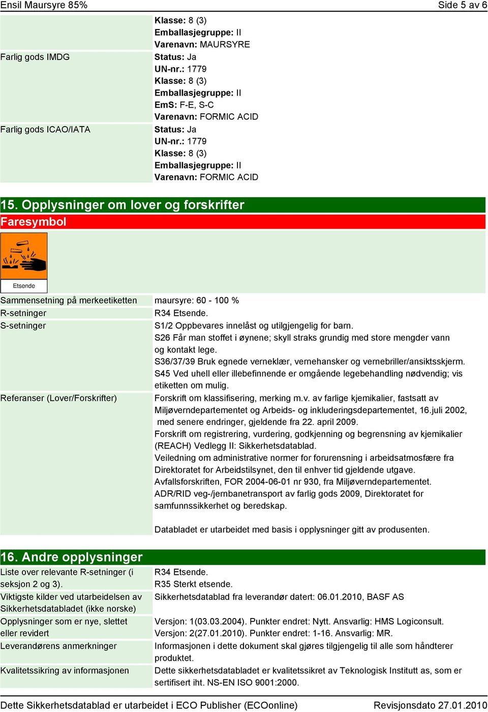 S26 Får man stoffet i øynene; skyll straks grundig med store mengder vann og kontakt lege. S36/37/39 Bruk egnede verneklær, vernehansker og vernebriller/ansiktsskjerm.