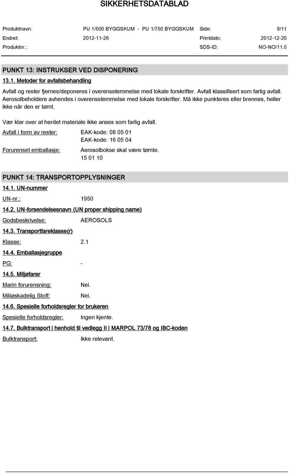Avfall i form av rester: EAK-kode: 08 05 01 EAK-kode: 16 05 04 Forurenset emballasje: Aerosolbokse skal være tømte. 15 01 10 PUNKT 14: TRANSPORTOPPLYSNINGER 14.1. UN-nummer UN-nr.: 1950 14.2.