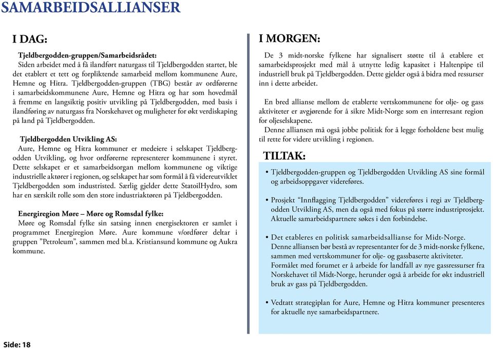 Tjeldbergodden-gruppen (TBG) består av ordførerne i samarbeidskommunene Aure, Hemne og Hitra og har som hovedmål å fremme en langsiktig positiv utvikling på Tjeldbergodden, med basis i ilandføring av