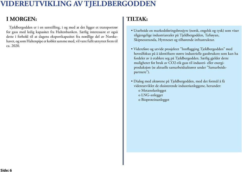 TILTAK: Utarbeide en markedsføringsbrosjyre (norsk, engelsk og tysk) som viser tilgjengelige industriarealer på Tjeldbergodden, Taftøyan, Skipnesstranda, Hyttneset og tilhørende infrastruktur.