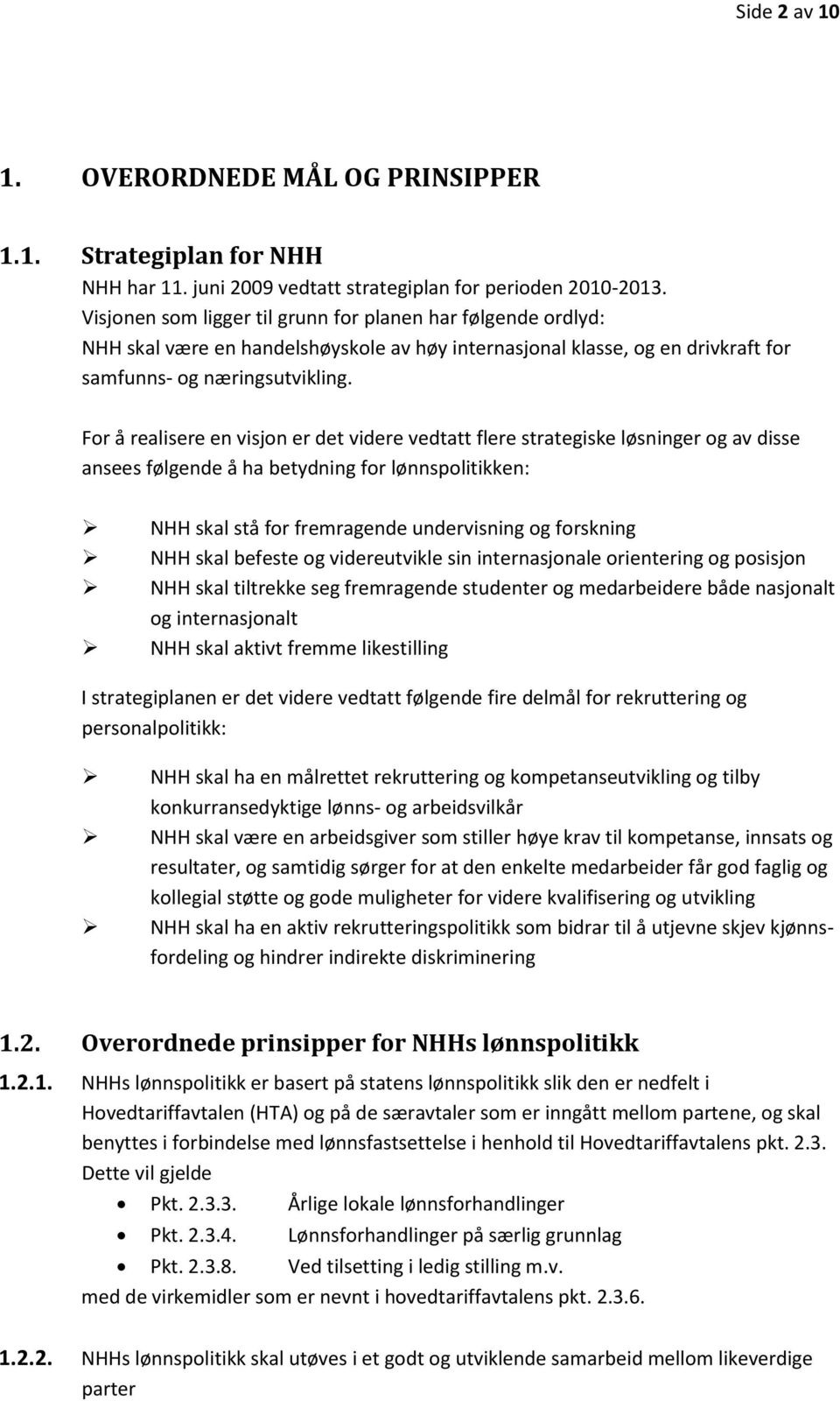 For å realisere en visjon er det videre vedtatt flere strategiske løsninger og av disse ansees følgende å ha betydning for lønnspolitikken: NHH skal stå for fremragende undervisning og forskning NHH