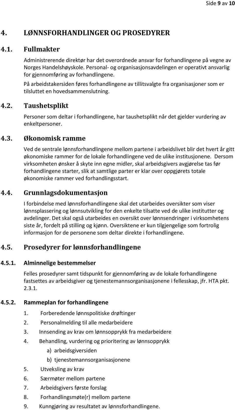 På arbeidstakersiden føres forhandlingene av tillitsvalgte fra organisasjoner som er tilsluttet en hovedsammenslutning. 4.2.