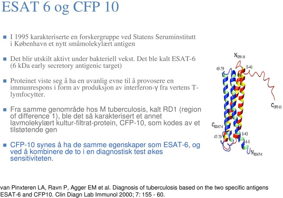 Fra samme genområde hos M tuberculosis, kalt RD1 (region of difference 1), ble det så karakterisert et annet lavmolekylært kultur-filtrat-protein, CFP-10, som kodes av et tilstøtende gen CFP-10 synes