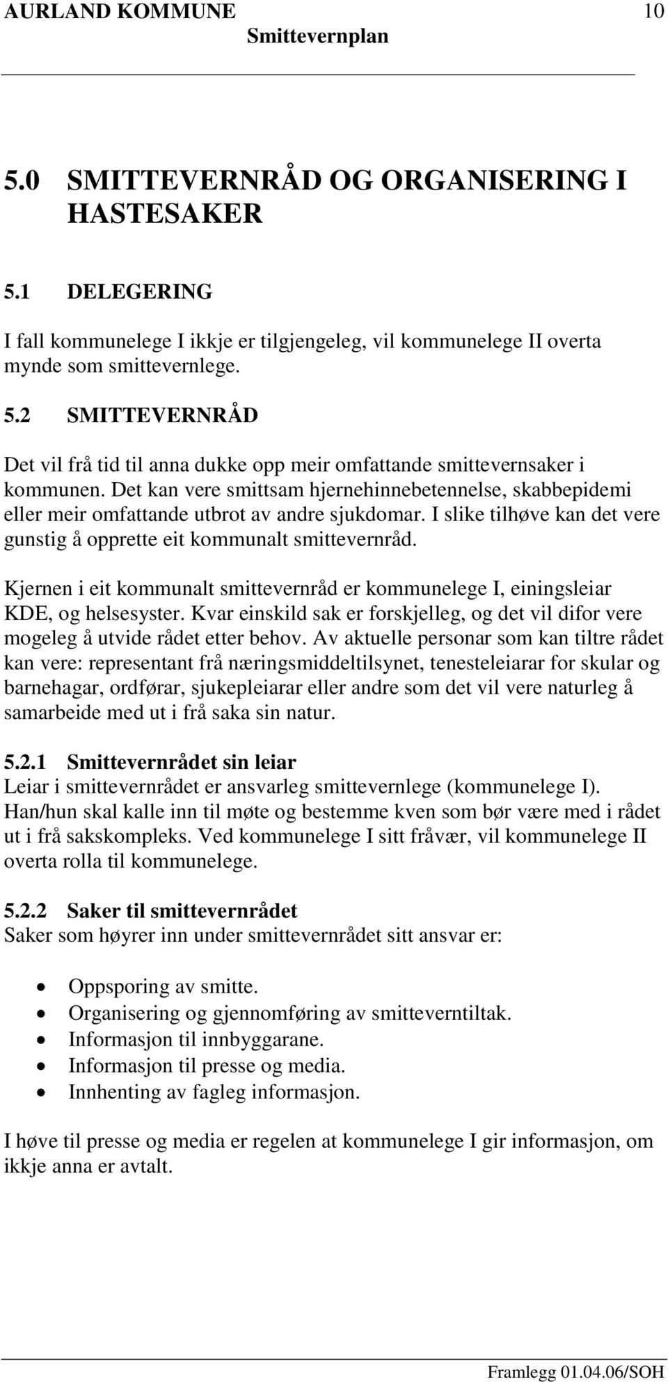 Kjernen i eit kommunalt smittevernråd er kommunelege I, einingsleiar KDE, og helsesyster. Kvar einskild sak er forskjelleg, og det vil difor vere mogeleg å utvide rådet etter behov.