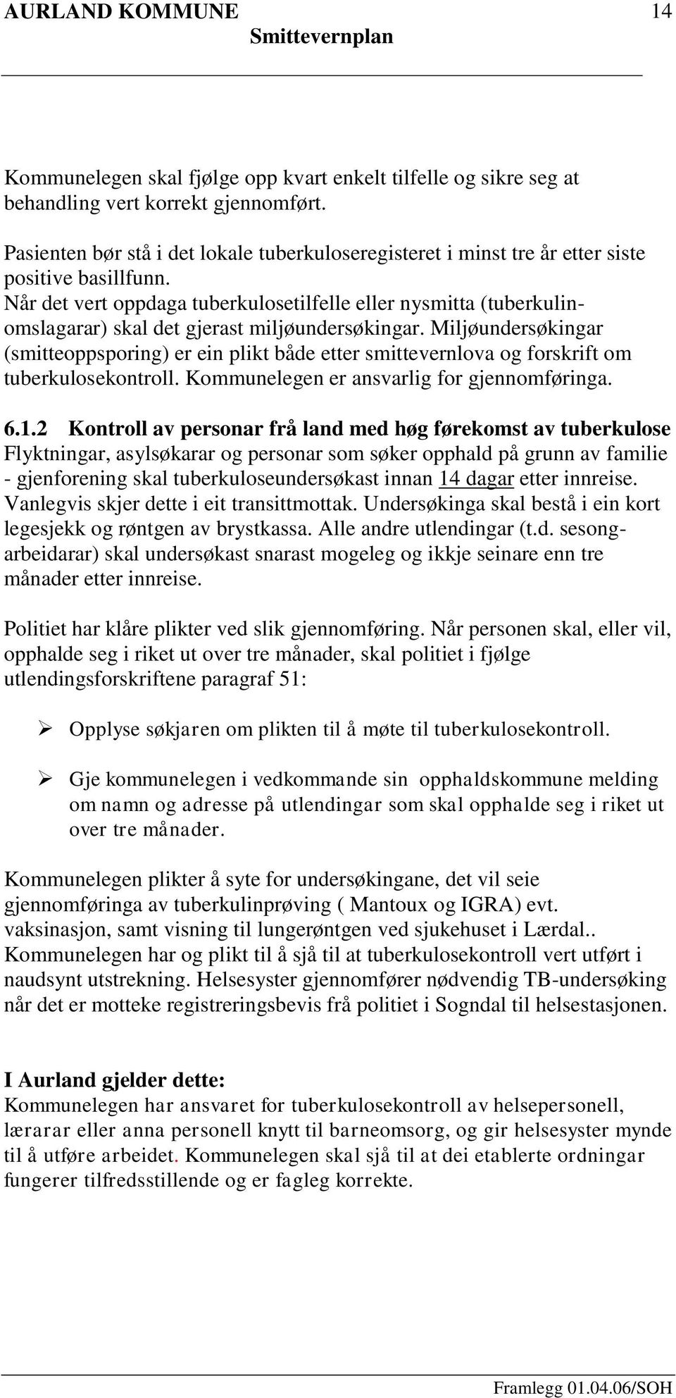 Når det vert oppdaga tuberkulosetilfelle eller nysmitta (tuberkulinomslagarar) skal det gjerast miljøundersøkingar.