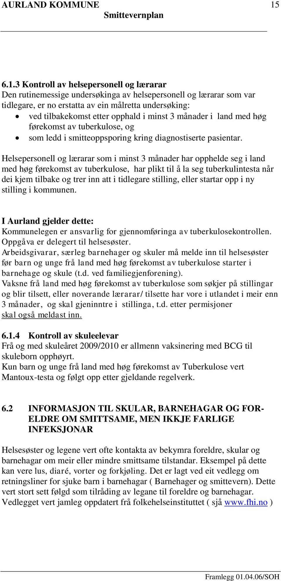 Helsepersonell og lærarar som i minst 3 månader har opphelde seg i land med høg førekomst av tuberkulose, har plikt til å la seg tuberkulintesta når dei kjem tilbake og trer inn att i tidlegare