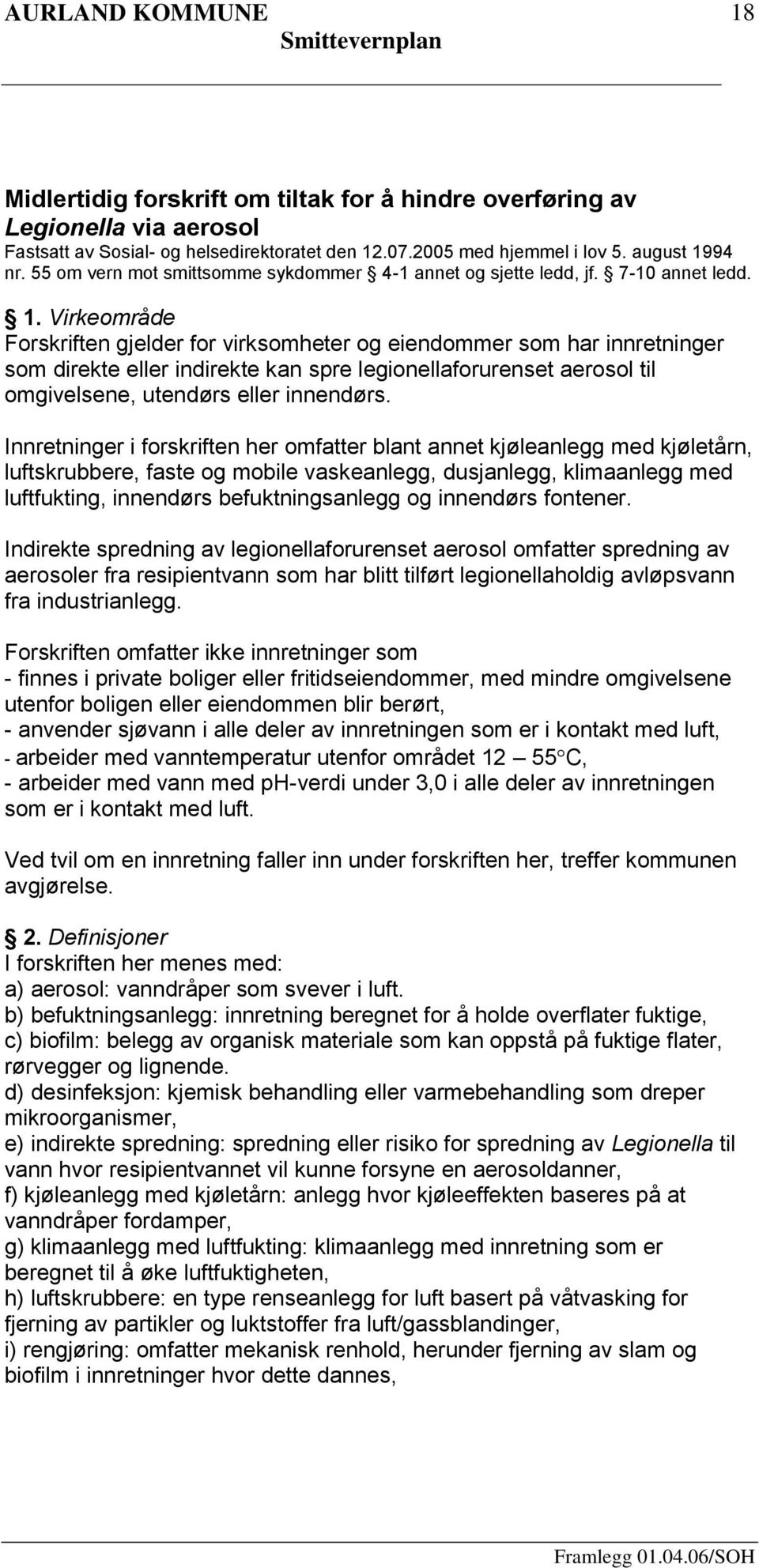 Virkeområde Forskriften gjelder for virksomheter og eiendommer som har innretninger som direkte eller indirekte kan spre legionellaforurenset aerosol til omgivelsene, utendørs eller innendørs.