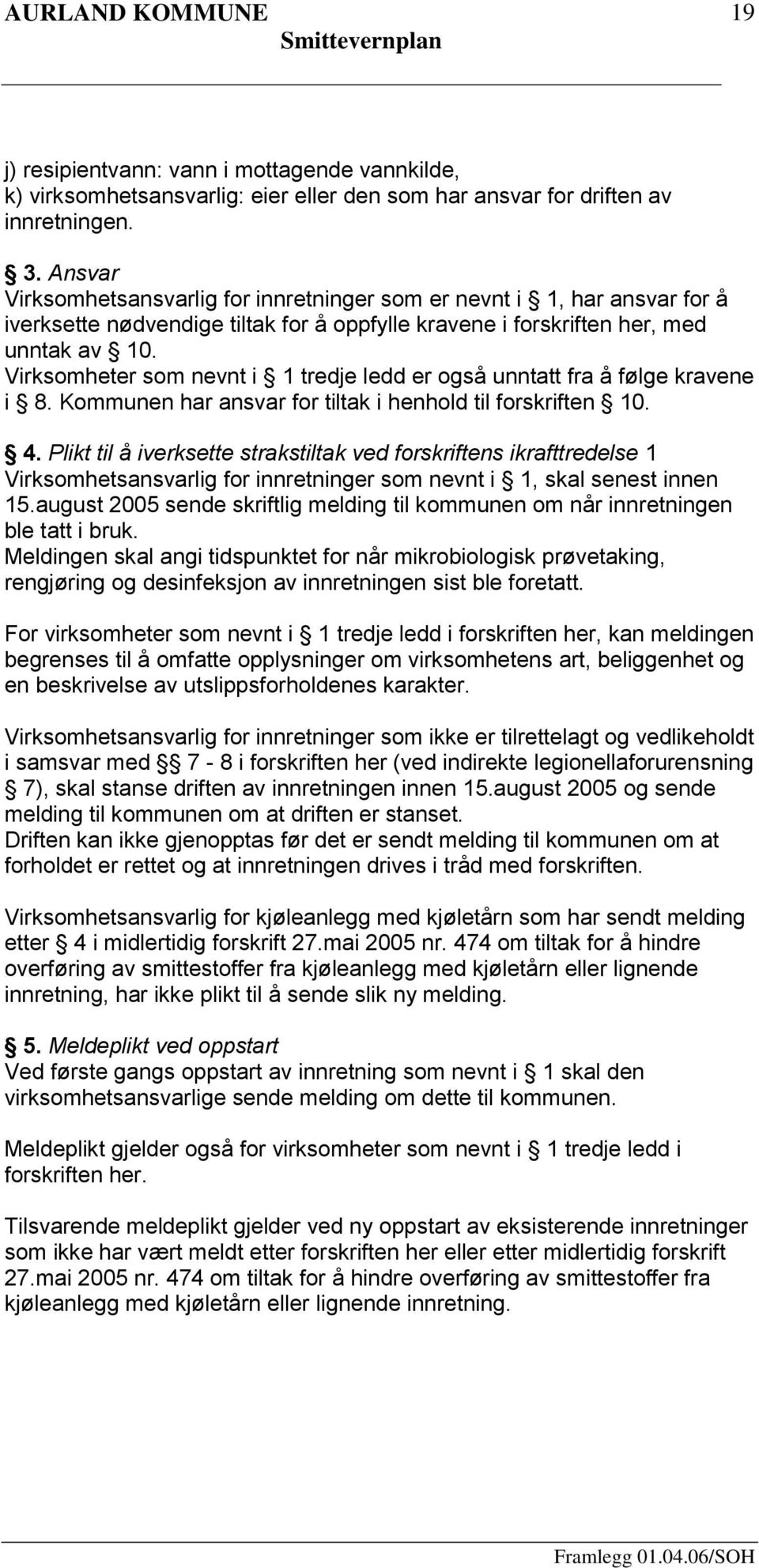 Virksomheter som nevnt i 1 tredje ledd er også unntatt fra å følge kravene i 8. Kommunen har ansvar for tiltak i henhold til forskriften 10. 4.