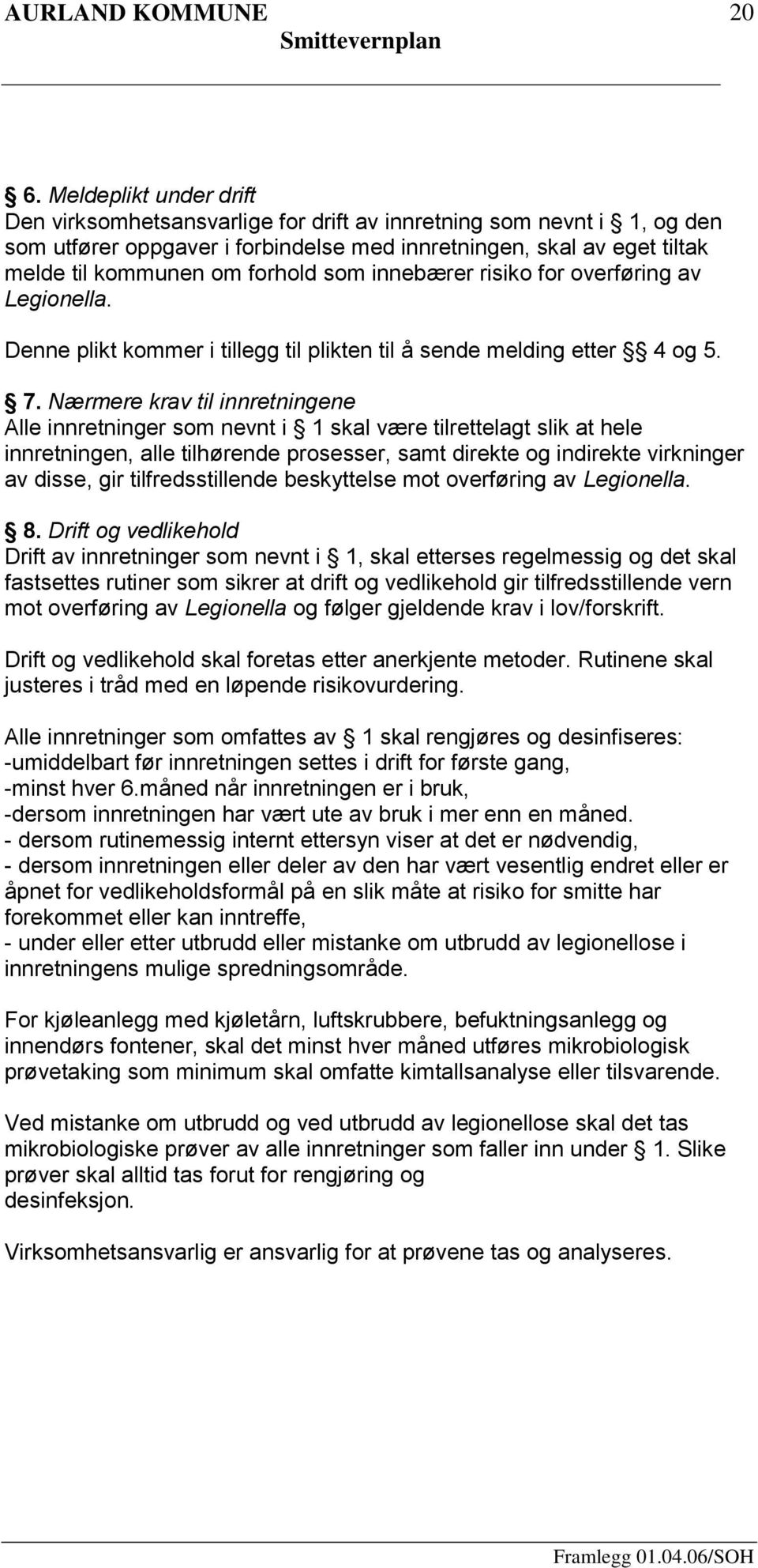 Nærmere krav til innretningene Alle innretninger som nevnt i 1 skal være tilrettelagt slik at hele innretningen, alle tilhørende prosesser, samt direkte og indirekte virkninger av disse, gir