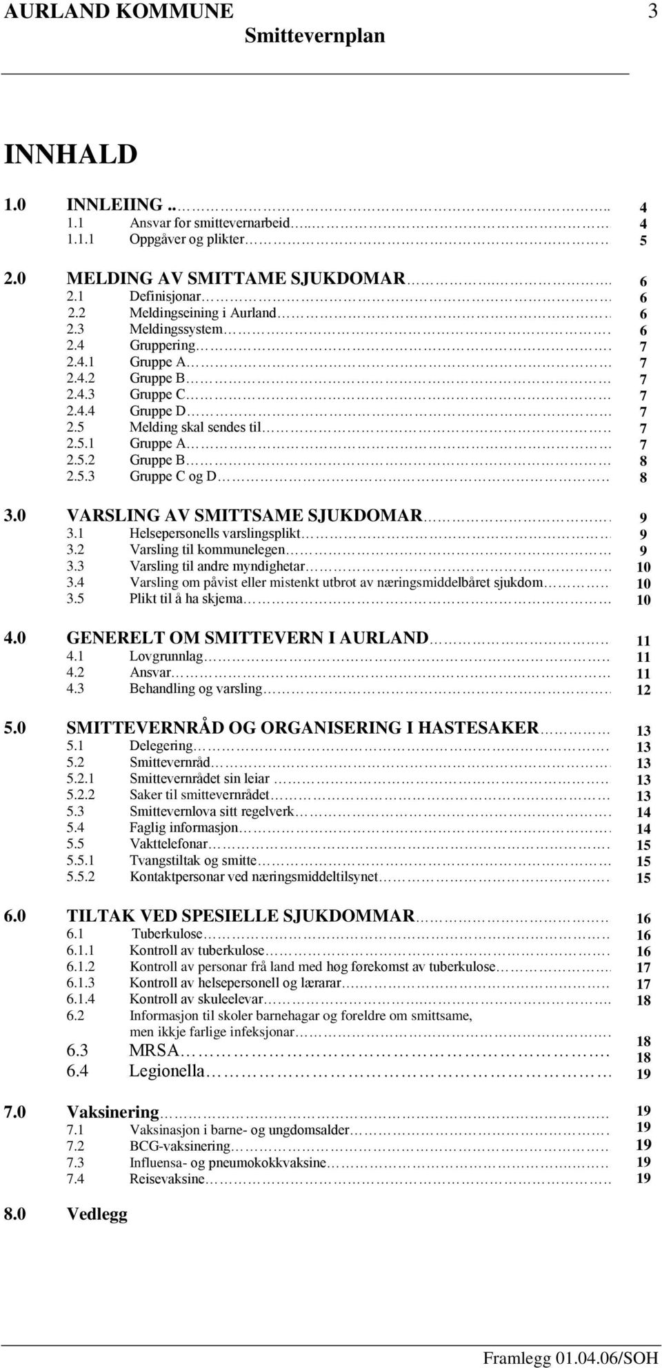 0 VARSLING AV SMITTSAME SJUKDOMAR. 9 3.1 Helsepersonells varslingsplikt 9 3.2 Varsling til kommunelegen.. 9 3.3 Varsling til andre myndighetar.. 10 3.