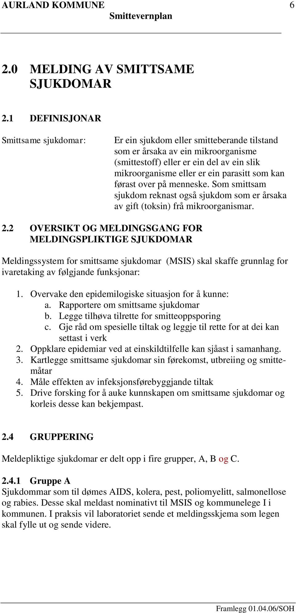 kan førast over på menneske. Som smittsam sjukdom reknast også sjukdom som er årsaka av gift (toksin) frå mikroorganismar. 2.