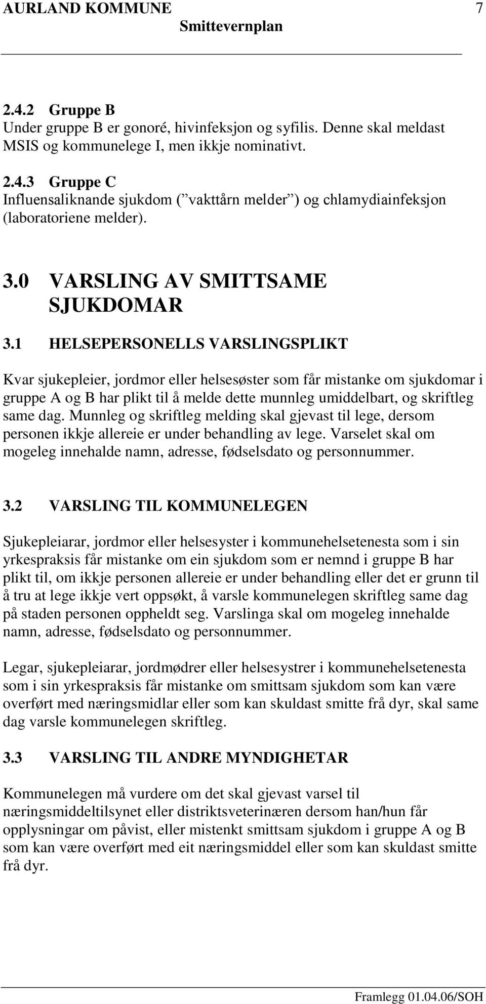 1 HELSEPERSONELLS VARSLINGSPLIKT Kvar sjukepleier, jordmor eller helsesøster som får mistanke om sjukdomar i gruppe A og B har plikt til å melde dette munnleg umiddelbart, og skriftleg same dag.