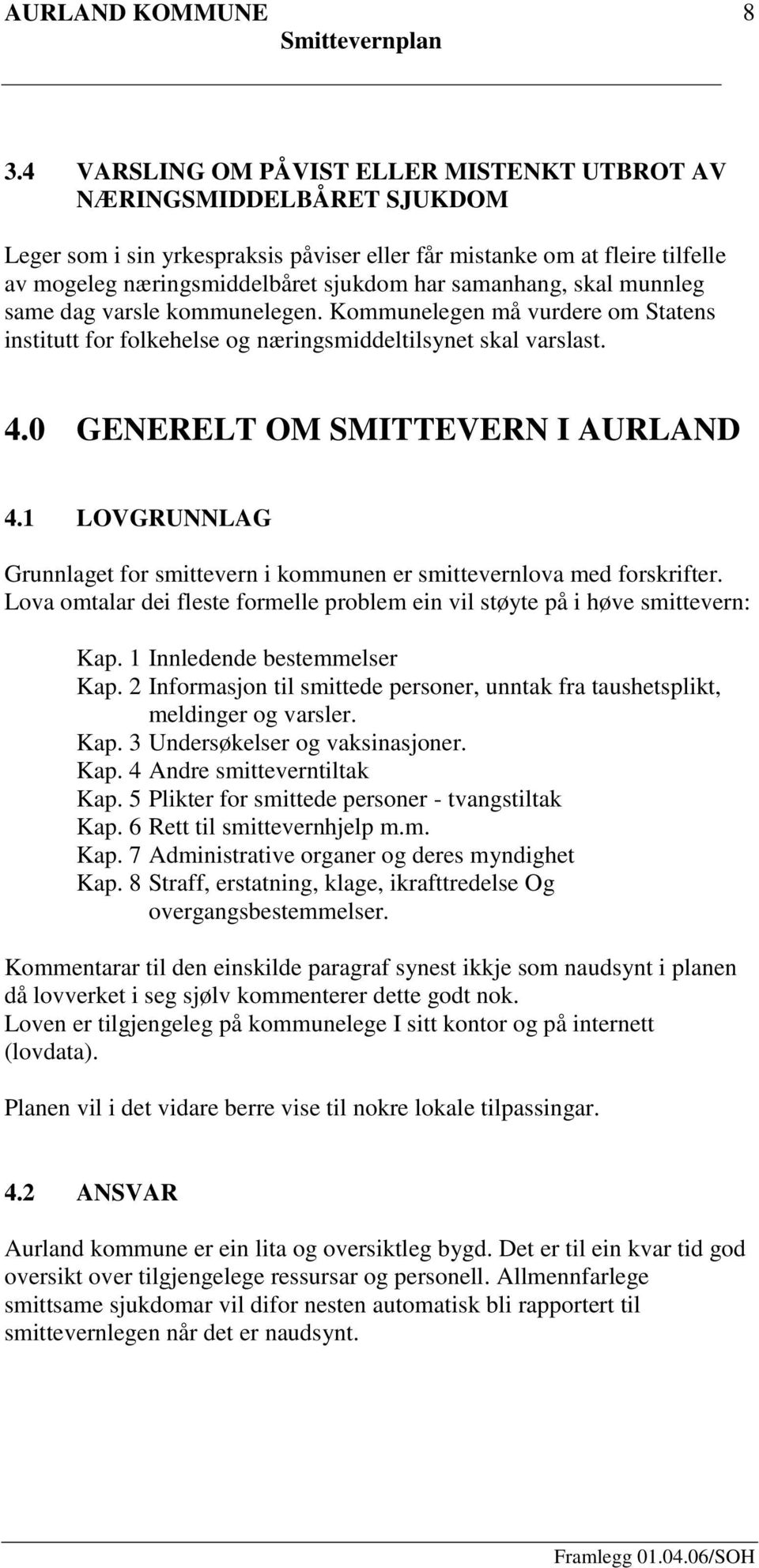 1 LOVGRUNNLAG Grunnlaget for smittevern i kommunen er smittevernlova med forskrifter. Lova omtalar dei fleste formelle problem ein vil støyte på i høve smittevern: Kap. 1 Innledende bestemmelser Kap.