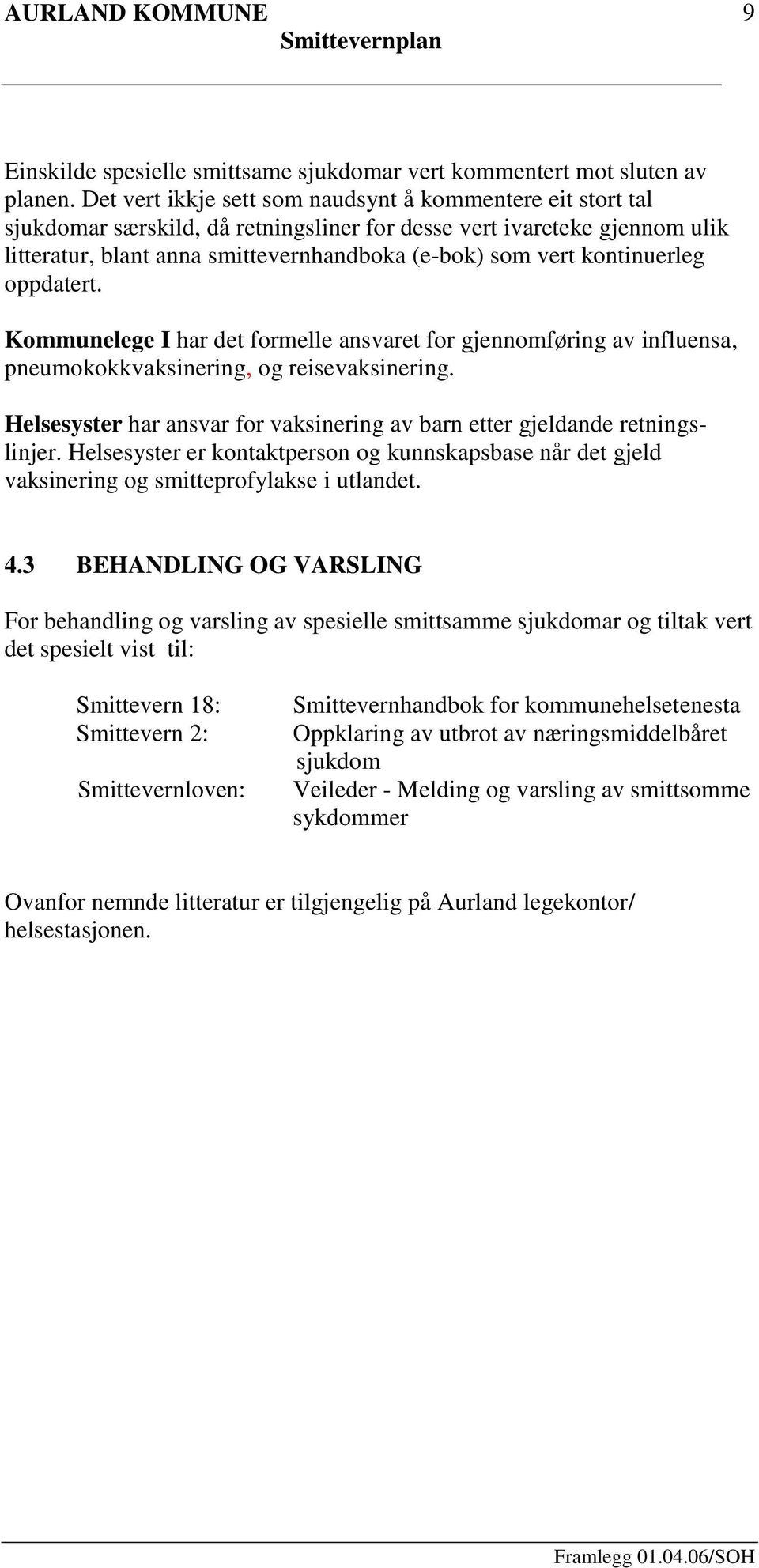 kontinuerleg oppdatert. Kommunelege I har det formelle ansvaret for gjennomføring av influensa, pneumokokkvaksinering, og reisevaksinering.